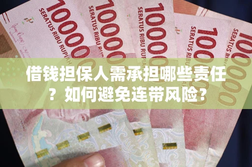 济南借钱担保人需承担哪些责任？如何避免连带风险？