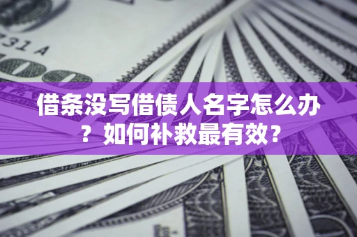 济南借条没写借债人名字怎么办？如何补救最有效？