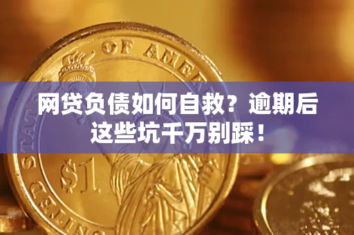 济南网贷负债如何自救？逾期后这些坑千万别踩！