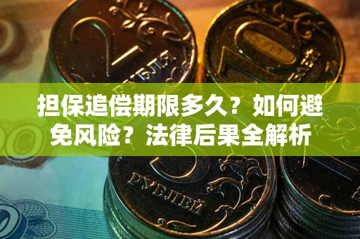 济南担保追偿期限多久？如何避免风险？法律后果全解析