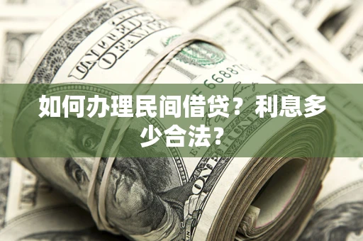 济南如何办理民间借贷？利息多少合法？