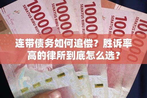济南连带债务如何追偿？胜诉率高的律所到底怎么选？