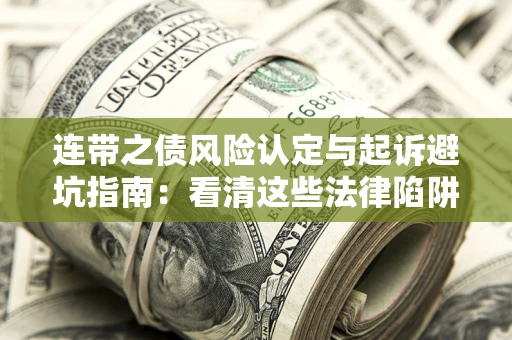 济南连带之债风险认定与起诉避坑指南：看清这些法律陷阱，避免无辜背债