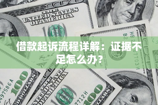 济南借款起诉流程详解：证据不足怎么办？