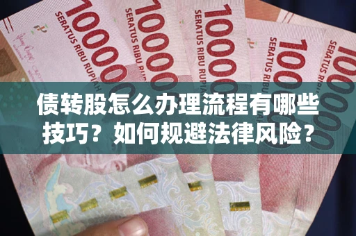 济南债转股怎么办理流程有哪些技巧？如何规避法律风险？