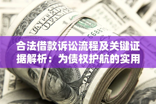 济南合法借款诉讼流程及关键证据解析：为债权护航的实用指南