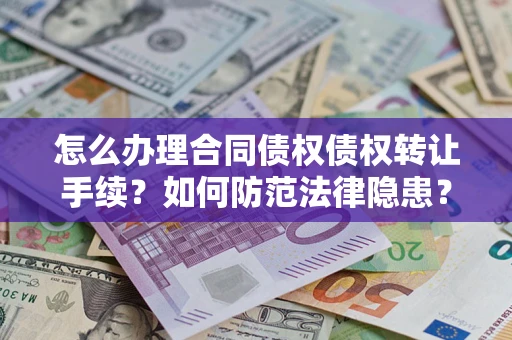 济南怎么办理合同债权债权转让手续？如何防范法律隐患？
