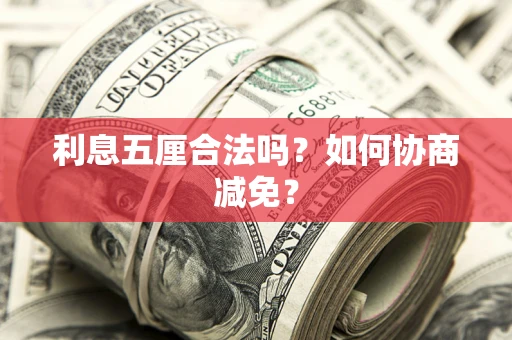 济南利息五厘合法吗？如何协商减免？
