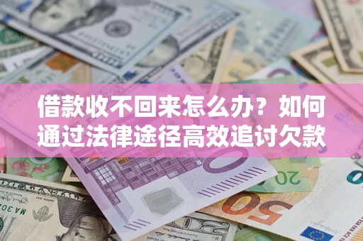 济南借款收不回来怎么办？如何通过法律途径高效追讨欠款？