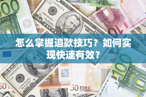 济南怎么掌握追款技巧？如何实现快速有效？