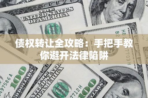 济南债权转让全攻略：手把手教你避开法律陷阱