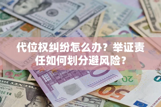 济南代位权纠纷怎么办？举证责任如何划分避风险？