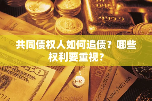 济南共同债权人如何追债？哪些权利要重视？