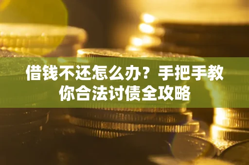济南借钱不还怎么办？手把手教你合法讨债全攻略