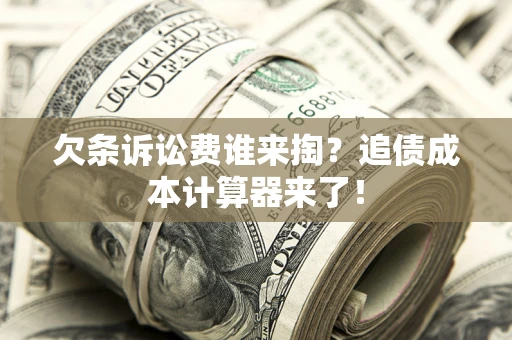 济南欠条诉讼费谁来掏？追债成本计算器来了！