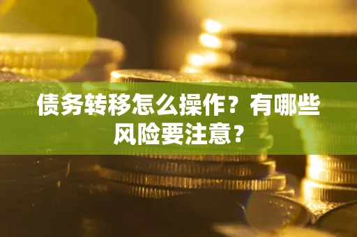 济南债务转移怎么操作？有哪些风险要注意？