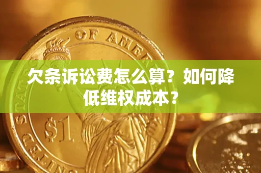 济南欠条诉讼费怎么算？如何降低维权成本？