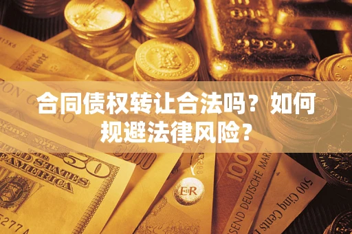 济南合同债权转让合法吗？如何规避法律风险？