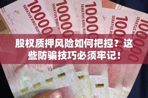 济南股权质押风险如何把控？这些防骗技巧必须牢记！
