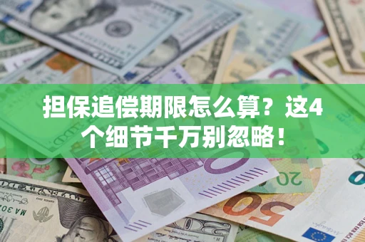济南担保追偿期限怎么算?这4个细节千万别忽略! 济南担保追偿期限怎么算?这4个细节千万别忽略!