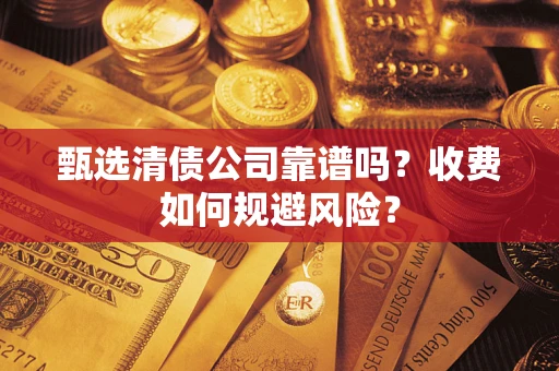 济南甄选清债公司靠谱吗？收费如何规避风险？