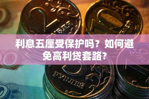 济南利息五厘受保护吗？如何避免高利贷套路？