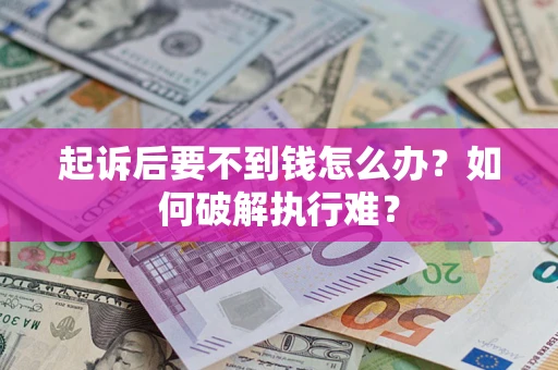济南起诉后要不到钱怎么办？如何破解执行难？