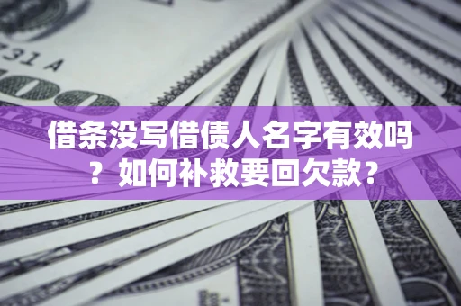 济南借条没写借债人名字有效吗？如何补救要回欠款？