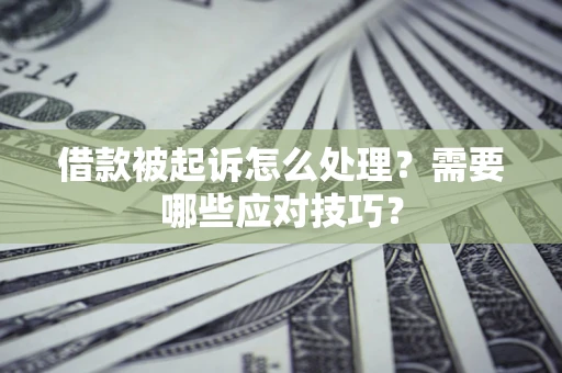 济南借款被起诉怎么处理？需要哪些应对技巧？