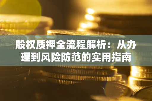 济南股权质押全流程解析：从办理到风险防范的实用指南