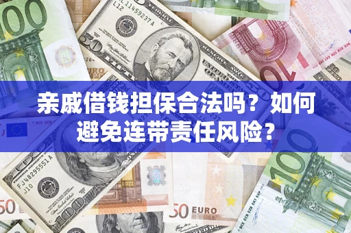 济南亲戚借钱担保合法吗？如何避免连带责任风险？