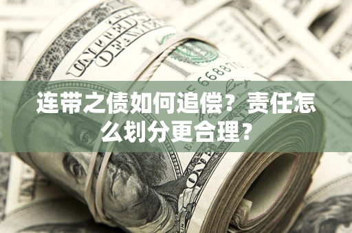 济南连带之债如何追偿？责任怎么划分更合理？
