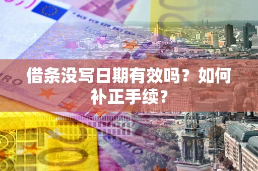 济南借条没写日期有效吗？如何补正手续？