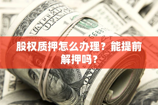 济南股权质押怎么办理？能提前解押吗？