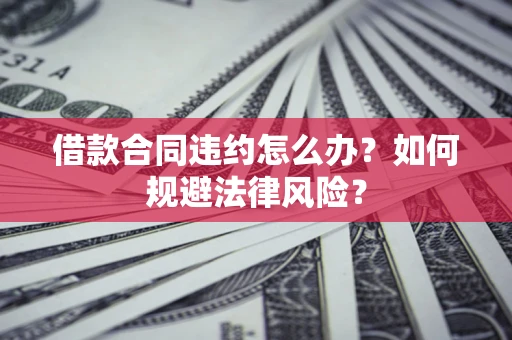 济南借款合同违约怎么办？如何规避法律风险？