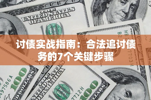 济南讨债实战指南：合法追讨债务的7个关键步骤