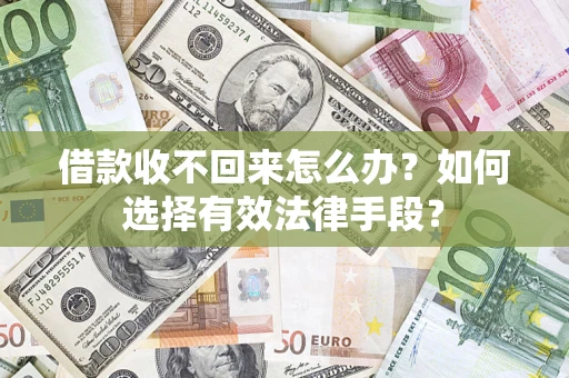 济南借款收不回来怎么办？如何选择有效法律手段？