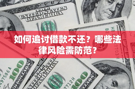 济南如何追讨借款不还？哪些法律风险需防范？